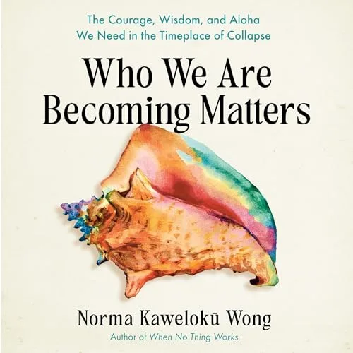Who We Are Becoming Matters By Norma Kaweloku Wong
